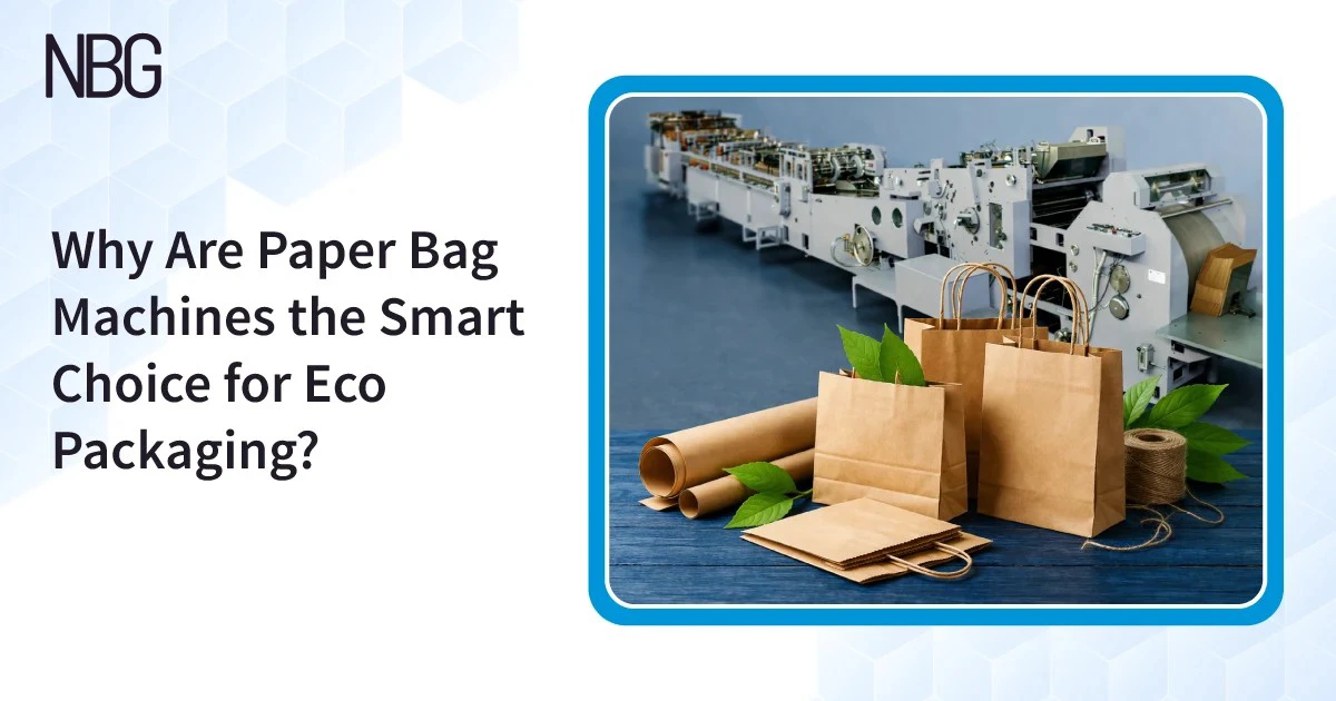 Why Are Paper Bag Machines the Smart Choice for Eco Packaging?