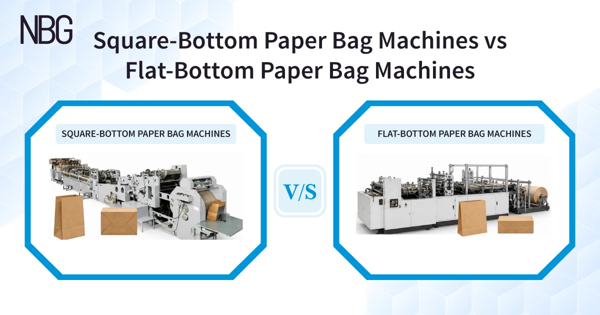 Square-Bottom Paper Bag Machines vs Flat-Bottom Paper Bag Machines