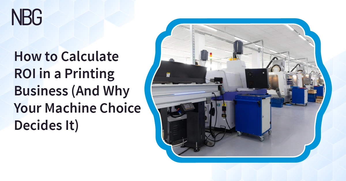 How to Calculate ROI in a Printing Business (And Why Your Machine Choice Decides It)